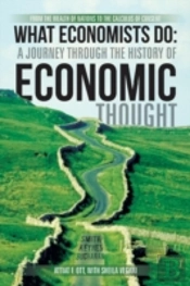 What Economists Do: A Journey Through The History Of Economic Thought: From The Wealth Of Nations To The Calculus Of Consent