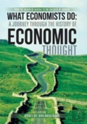 What Economists Do: A Journey Through The History Of Economic Thought: From The Wealth Of Nations To The Calculus Of Consent