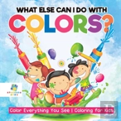 What Else Can I Do With Colors? Color Everything You See Coloring For Kids