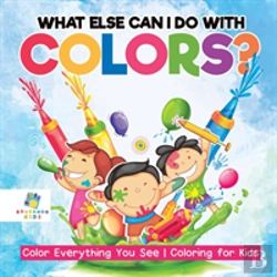 Bertrand.pt - What Else Can I Do With Colors? Color Everything You See Coloring For Kids