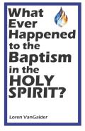 What Ever Happened To The Baptism In The Holy Spirit?