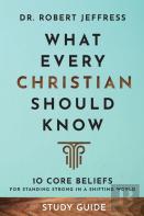 What Every Christian Should Know Study Guide Â€“ 10 Core Beliefs For Standing Strong In A Shifting World