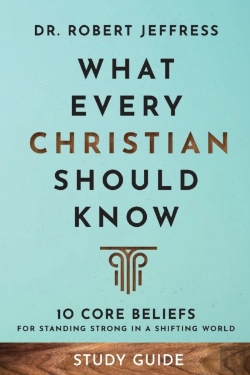 Bertrand.pt - What Every Christian Should Know Study Guide Â€“ 10 Core Beliefs For Standing Strong In A Shifting World