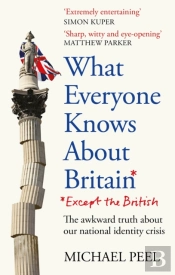 What Everyone Knows About Britain* (*Except The British)