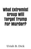 What Extremist Group Will Target Trump For Murder?