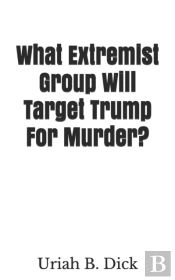 What Extremist Group Will Target Trump For Murder?