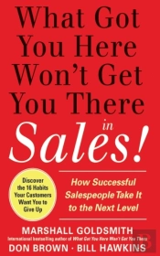 What Got You Here Won'T Get You There In Sales:  How Successful Salespeople Take It To The Next Level