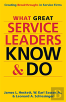 What Great Service Leaders Know And Do: Creating Breakthroughs In Service Firms