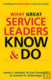 What Great Service Leaders Know And Do: Creating Breakthroughs In Service Firms