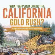 What Happened During The California Gold Rush? | History Of The Gold Rush Grade 5 | Children'S American History
