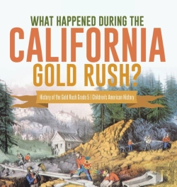 Bertrand.pt - What Happened During The California Gold Rush? | History Of The Gold Rush Grade 5 | Children'S American History