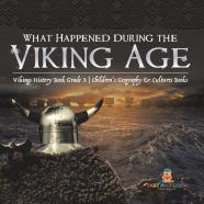 What Happened During The Viking Age? | Vikings History Book Grade 3 | Children'S Geography & Cultures Books