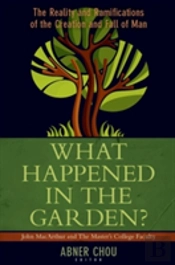 What Happened In The Garden? Â€“ The Reality And Ramifications Of The Creation And Fall Of Man