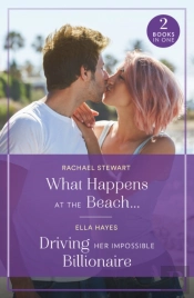 What Happens At The Beachâ€¦ / Driving Her Impossible Billionaire
