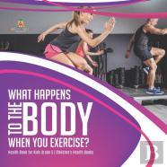 What Happens To The Body When You Exercise? | Health Book For Kids Grade 5 | Children'S Health Books