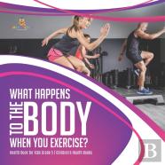 What Happens To The Body When You Exercise? | Health Book For Kids Grade 5 | Children'S Health Books