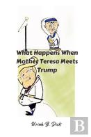 What Happens When Mother Teresa Meets Trump (A Political Satire)