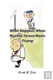 What Happens When Mother Teresa Meets Trump (A Political Satire)