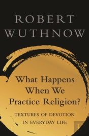 What Happens When We Practice Religion?