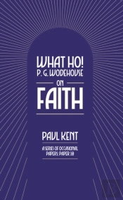 What Ho! P. G. Wodehouse On Faith
