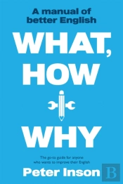What, How And Why: A Manual Of Better English