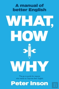 Bertrand.pt - What, How And Why: A Manual Of Better English