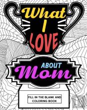 What I Love About Mom Coloring Book
