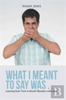 What I Meant To Say Was . . .