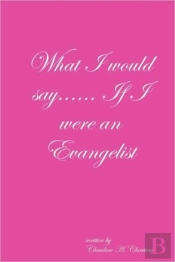 What I Would Say... If I Were An Evangelist