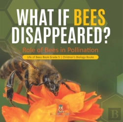 Bertrand.pt - What If Bees Disappeared? Role Of Bees In Pollination | Life Of Bees Book Grade 5 | Children'S Biology Books