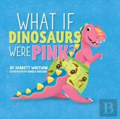 What If Dinosaurs Were Pink?