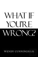 What If You'Re Wrong?