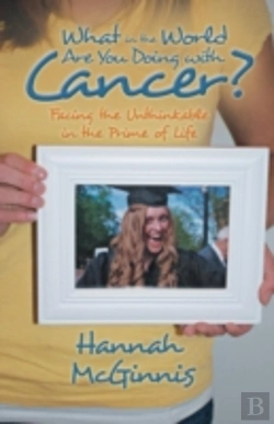 Bertrand.pt - What In The World Are You Doing With Cancer?: Facing The Unthinkable In The Prime Of Life