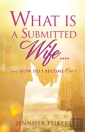 What Is A Submitted Wife......And How Do