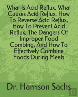Bertrand.pt - What Is Acid Reflux, What Causes Acid Reflux, How To Reverse Acid Reflux, How To Prevent Acid Reflux, The Dangers Of Improper Food Combing, How To Effectively Combine Foods During Meals, How To Preven