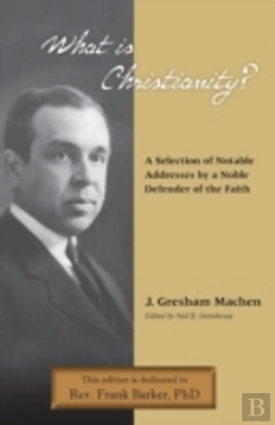 Bertrand.pt - What Is Christianity? Notable Addresses From A Noble Defender Of The Faith