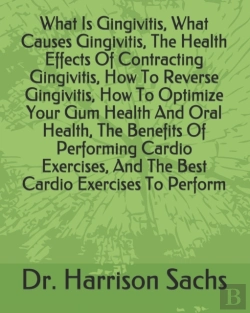 Bertrand.pt - What Is Gingivitis, What Causes Gingivitis, The Health Effects Of Contracting Gingivitis, How To Reverse Gingivitis, How To Optimize Your Gum Health And Oral Health, The Benefits Of Performing Cardio 