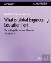 What Is Global Engineering Education For? The Making Of International Educators, Part I & Ii