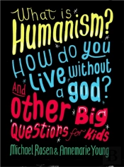 What Is Humanism? How Do You Live Without A God? And Other Big Questions For Kids
