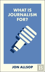 What Is Journalism For?