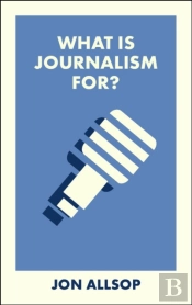 What Is Journalism For?