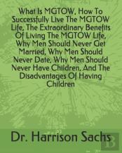 What Is Mgtow, How To Successfully Live The Mgtow Life, The Extraordinary Benefits Of Living The Mgtow Life, Why Men Should Never Get Married, Why Men Should Never Date, Why Men Should Never Have Chil