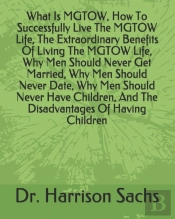 What Is Mgtow, How To Successfully Live The Mgtow Life, The Extraordinary Benefits Of Living The Mgtow Life, Why Men Should Never Get Married, Why Men Should Never Date, Why Men Should Never Have Chil