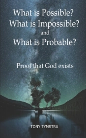 What Is Possible? What Is Impossible? And What Is Probable? Proof That God Exists