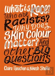 What Is Race? Who Are Racists? Why Does Skin Colour Matter? And Other Big Questions
