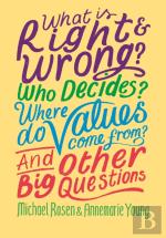 What Is Right And Wrong? Who Decides? Where Do Values Come From? And Other Big Questions