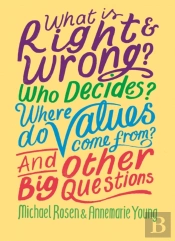 What Is Right And Wrong? Who Decides? Where Do Values Come From? And Other Big Questions