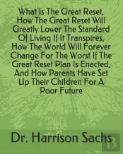 What Is The Great Reset, How The Great Reset Will Greatly Lower The Standard Of Living If It Transpires, How The World Will Forever Change For The Worst If The Great Reset Plan Is Enacted, And How Par