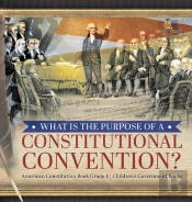 What Is The Purpose Of A Constitutional Convention? - American Constitution Book Grade 4 - Children'S Government Books