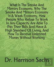 What Is The Smoke And Mirrors Economy, Why The Smoke And Mirrors Economy Is A Weak Economy, How People Who Refuse To Work In Any Capacity Are Able To Pay Their Bills And Have A High Standard Of Living